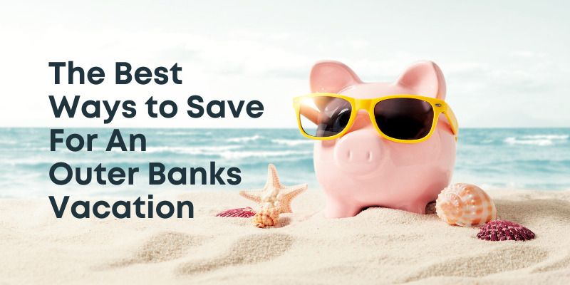 The Best  Ways to Save For An  Outer Banks Vacation