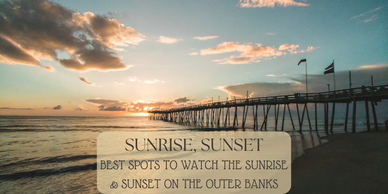 Sunrise, Sunset: Best Spots to Watch the Sunrise & Sunset on the Outer Banks
