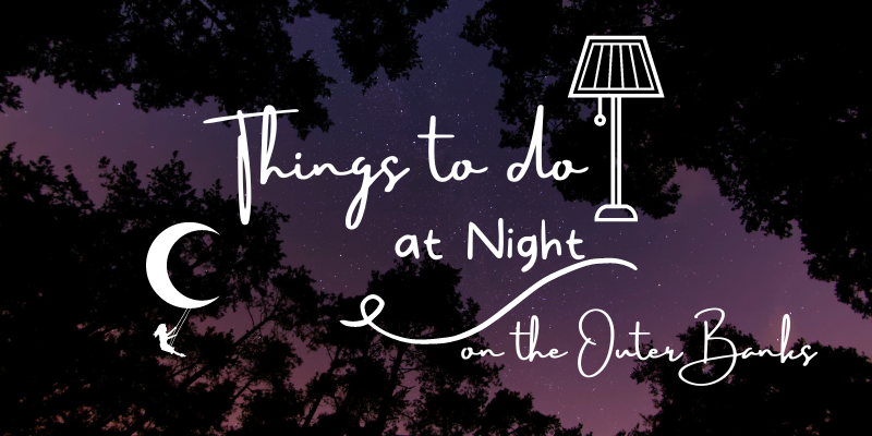 Things to Do At Night on the Outer Banks Things to Do At Night on the Outer Banks