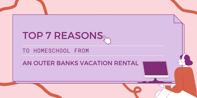 Top 7 Reasons to Homeschool from an Outer Banks Vacation Rental Top 7 Reasons to Homeschool from an Outer Banks Vacation Rental