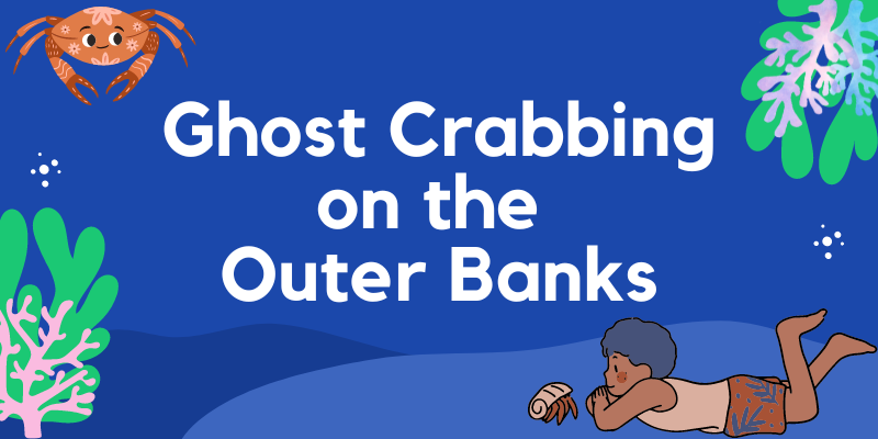 Ghost Crabbing on the Outer Banks Blue background with white text "Ghost Crabbing on the Outer Banks"; Green and pink coral in top right and bottom left corners; boy laying on stomach watching crab in lower right corner; brown cartoon crab with flowers upper left corner