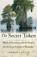 The Secret Token: Myth, Obsession, and the Search for the Lost Colony of Roanoke, Andrew Lawler The Secret Token: Myth, Obsession, and the Search for the Lost Colony of Roanoke, Andrew Lawler